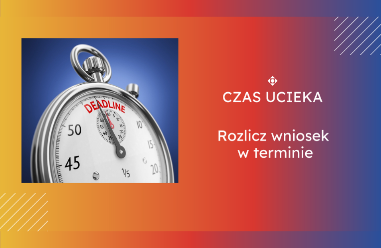 Czas ucieka — rozlicz wniosek w terminie